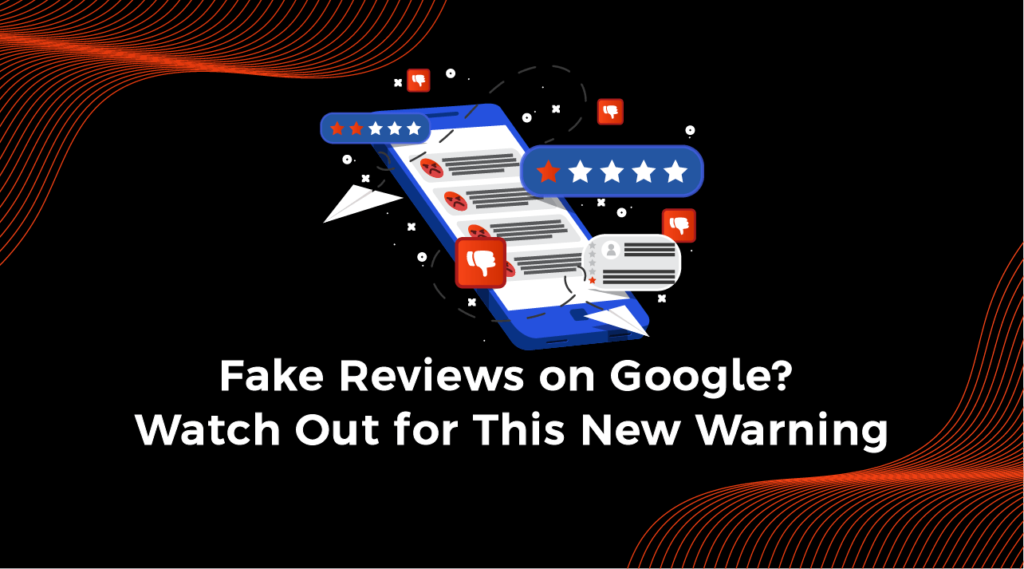 Fake Reviews on Google Watch Out for This New Warning