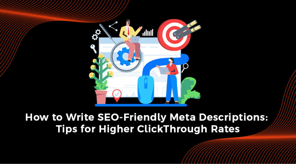 How to Write SEO-Friendly Meta Descriptions Tips for Higher Click-Through Rates