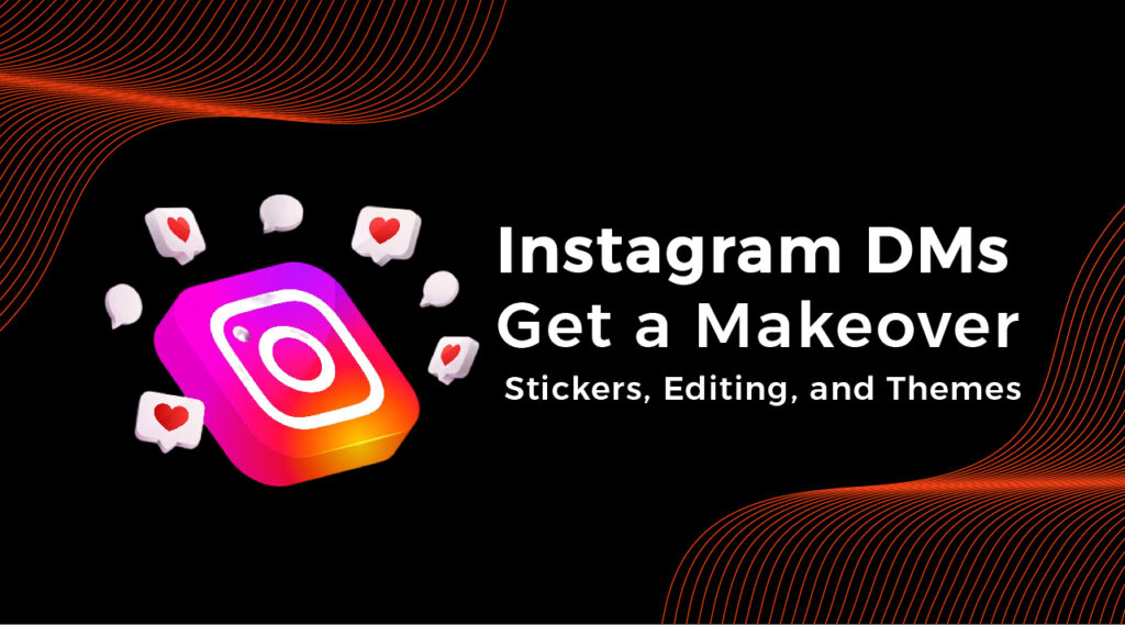 Instagram DMs Get a Makeover – Stickers, Editing, and Themes