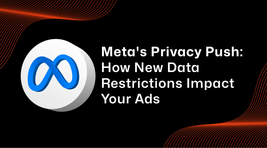 Meta’s Privacy Push How New Data Restrictions Impact Your Ads