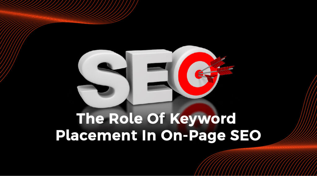 The Role Of Keyword Placement In On-Page SEO Where To Include Keywords For Maximum Impact